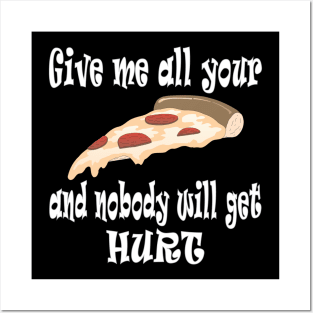 Give Me All Your Pizza and Nobody Will Get Hurt Posters and Art